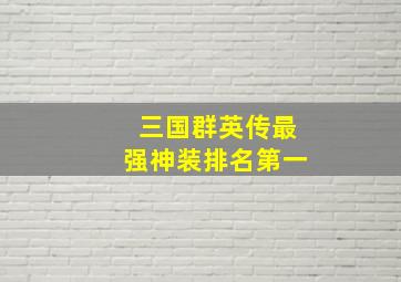 三国群英传最强神装排名第一