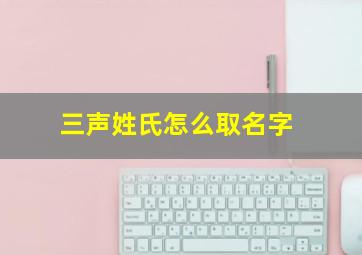 三声姓氏怎么取名字