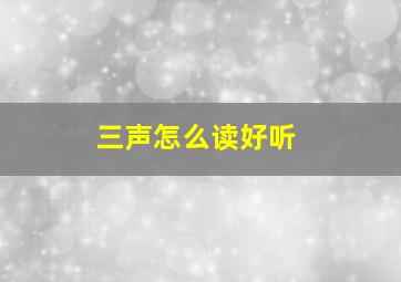 三声怎么读好听