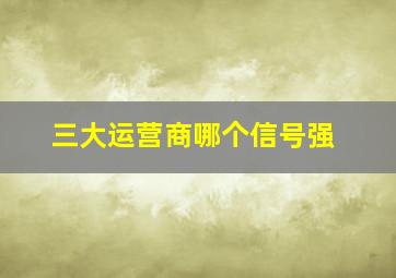 三大运营商哪个信号强