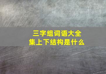 三字组词语大全集上下结构是什么