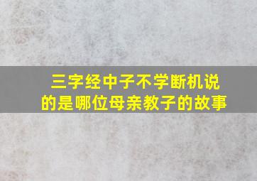 三字经中子不学断机说的是哪位母亲教子的故事