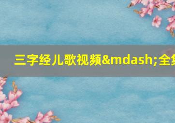 三字经儿歌视频—全集