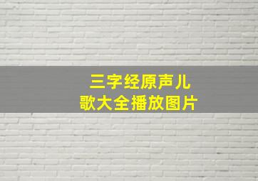 三字经原声儿歌大全播放图片