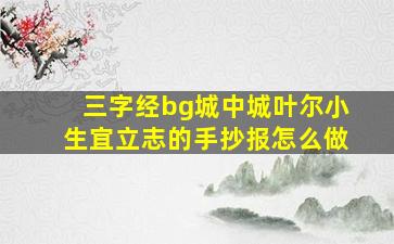 三字经bg城中城叶尔小生宜立志的手抄报怎么做