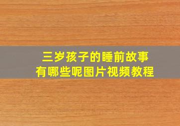 三岁孩子的睡前故事有哪些呢图片视频教程