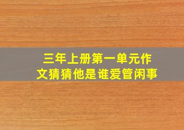 三年上册第一单元作文猜猜他是谁爱管闲事