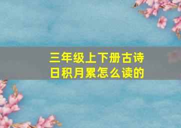 三年级上下册古诗日积月累怎么读的