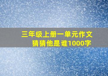 三年级上册一单元作文猜猜他是谁1000字