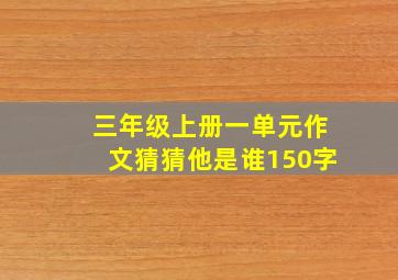 三年级上册一单元作文猜猜他是谁150字