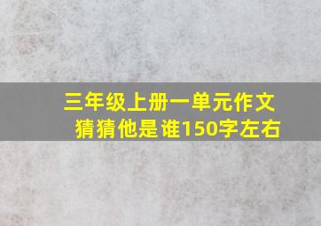 三年级上册一单元作文猜猜他是谁150字左右