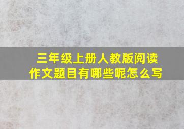 三年级上册人教版阅读作文题目有哪些呢怎么写