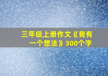 三年级上册作文《我有一个想法》300个字