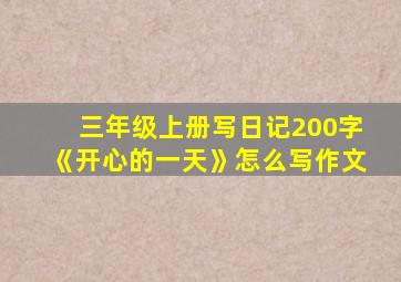 三年级上册写日记200字《开心的一天》怎么写作文