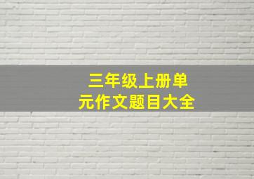 三年级上册单元作文题目大全