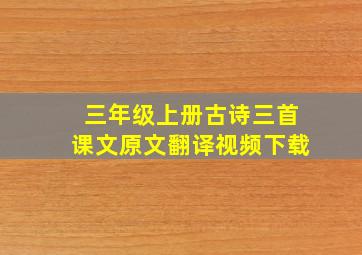 三年级上册古诗三首课文原文翻译视频下载