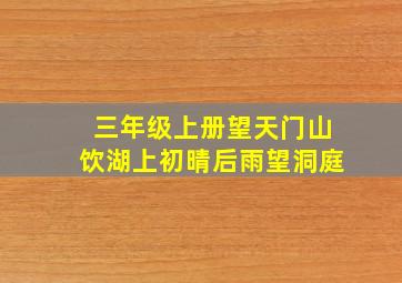 三年级上册望天门山饮湖上初晴后雨望洞庭