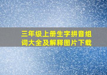 三年级上册生字拼音组词大全及解释图片下载