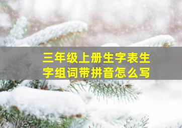 三年级上册生字表生字组词带拼音怎么写