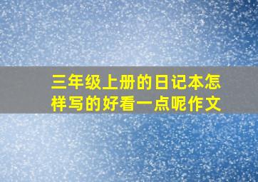 三年级上册的日记本怎样写的好看一点呢作文