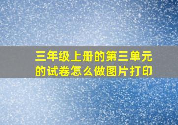 三年级上册的第三单元的试卷怎么做图片打印