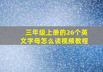 三年级上册的26个英文字母怎么读视频教程