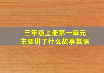 三年级上册第一单元主要讲了什么故事英语