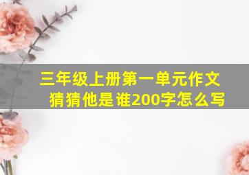 三年级上册第一单元作文猜猜他是谁200字怎么写