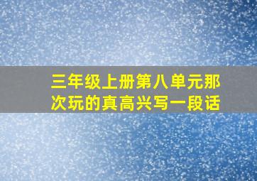 三年级上册第八单元那次玩的真高兴写一段话