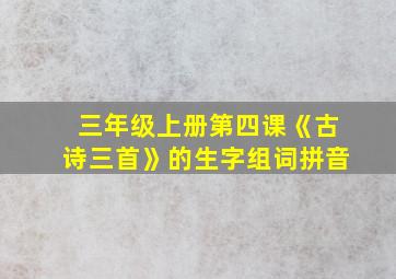 三年级上册第四课《古诗三首》的生字组词拼音