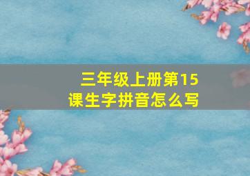 三年级上册第15课生字拼音怎么写