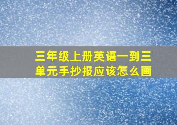 三年级上册英语一到三单元手抄报应该怎么画