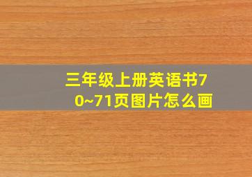 三年级上册英语书70~71页图片怎么画