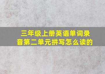 三年级上册英语单词录音第二单元拼写怎么读的