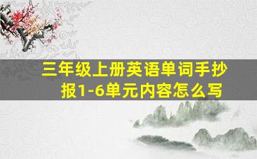 三年级上册英语单词手抄报1-6单元内容怎么写