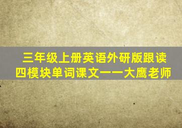 三年级上册英语外研版跟读四模块单词课文一一大鹰老师