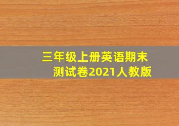 三年级上册英语期末测试卷2021人教版