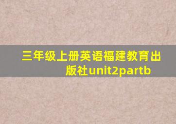 三年级上册英语福建教育出版社unit2partb