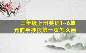 三年级上册英语1~6单元的手抄报第一页怎么画