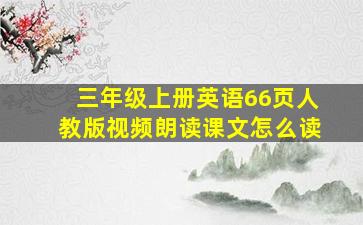 三年级上册英语66页人教版视频朗读课文怎么读