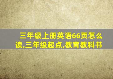 三年级上册英语66页怎么读,三年级起点,教育教科书