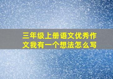 三年级上册语文优秀作文我有一个想法怎么写