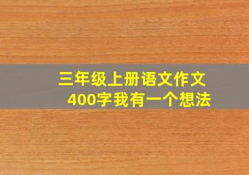 三年级上册语文作文400字我有一个想法