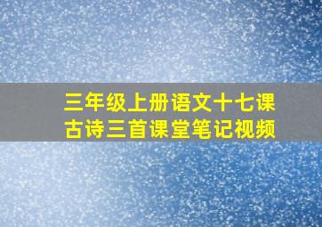 三年级上册语文十七课古诗三首课堂笔记视频