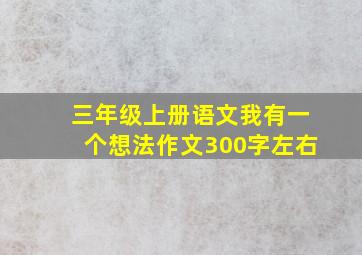 三年级上册语文我有一个想法作文300字左右