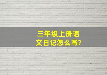 三年级上册语文日记怎么写?