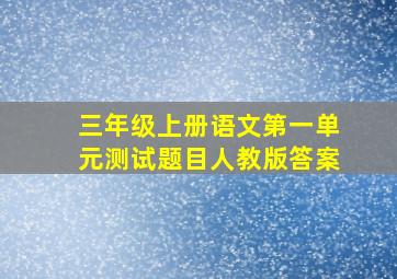 三年级上册语文第一单元测试题目人教版答案