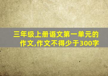 三年级上册语文第一单元的作文,作文不得少于300字