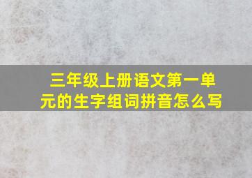 三年级上册语文第一单元的生字组词拼音怎么写