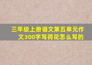 三年级上册语文第五单元作文300字写荷花怎么写的